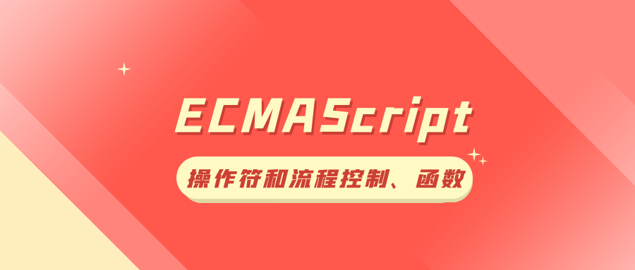 ECMAScript 操作符和流程控制、函数