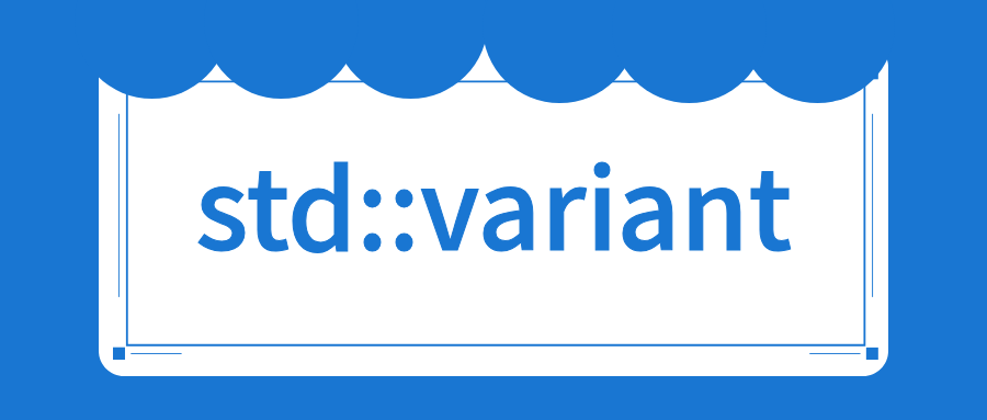类型安全的联合体 -- std::variant